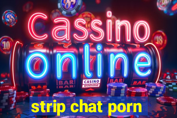 strip chat porn